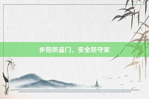 步阳防盗门，安全防守家