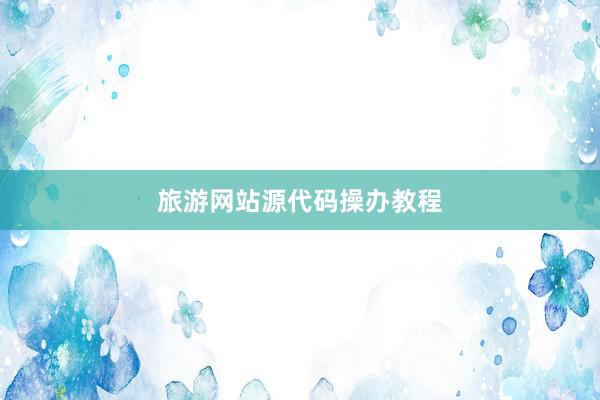 旅游网站源代码操办教程