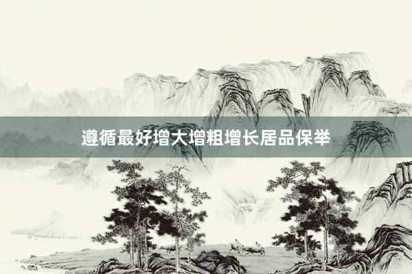 遵循最好增大增粗增长居品保举