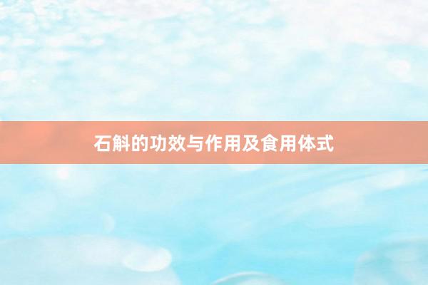 石斛的功效与作用及食用体式